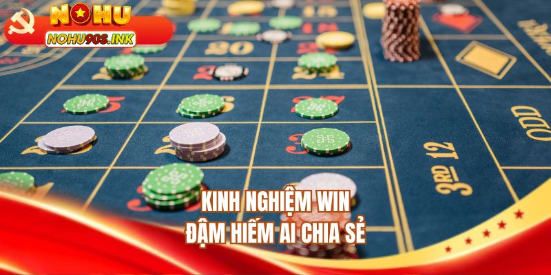 Kinh nghiệm win đậm hiếm ai chia sẻ