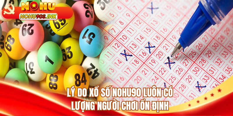 Lý do xổ số NOHU90 luôn có lượng người chơi ổn định