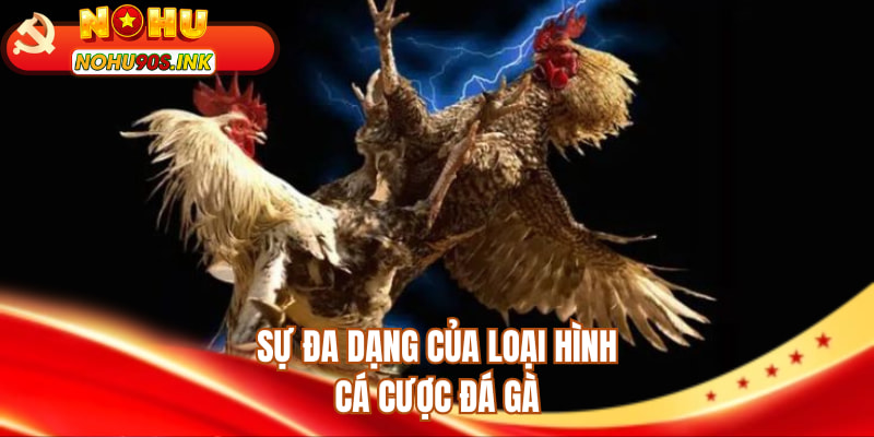 Sự đa dạng của loại hình cá cược đá gà